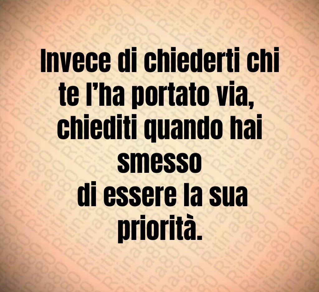 Invece di chiederti chi te l’ha portato via,
chiediti quando hai smesso
di essere la sua priorità. Invece di chiederti chi te l’ha portato via,
chiediti quando hai smesso
di essere la sua priorità.