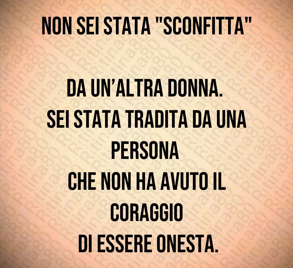 Non sei stata "sconfitta"
da un’altra donna.
Sei stata tradita da una persona
che non ha avuto il coraggio
di essere onesta. Non sei stata "sconfitta"
da un’altra donna.
Sei stata tradita da una persona
che non ha avuto il coraggio
di essere onesta.