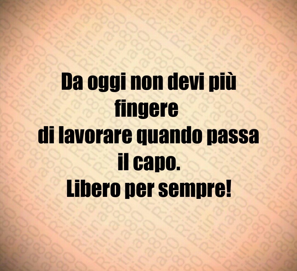 Da oggi non devi più fingere 
di lavorare quando passa il capo.
Libero per sempre!