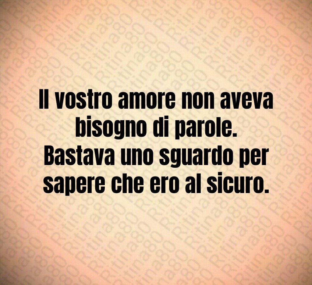 Il vostro amore non aveva bisogno di parole.
Bastava uno sguardo per sapere che ero al sicuro. Il vostro amore non aveva bisogno di parole.
Bastava uno sguardo per sapere che ero al sicuro.