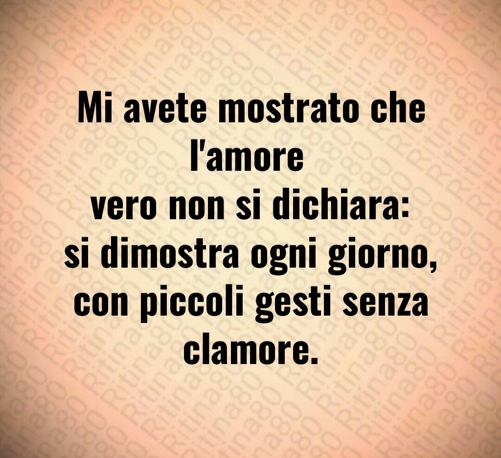 Mi avete mostrato che l'amore
vero non si dichiara:
si dimostra ogni giorno,
con piccoli gesti senza clamore. Mi avete mostrato che l'amore
vero non si dichiara:
si dimostra ogni giorno,
con piccoli gesti senza clamore.
