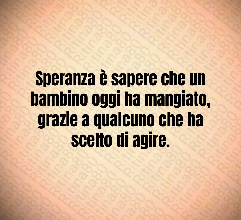 Speranza è sapere che un bambino oggi ha mangiato,
grazie a qualcuno che ha scelto di agire. Speranza è sapere che un bambino oggi ha mangiato,
grazie a qualcuno che ha scelto di agire.