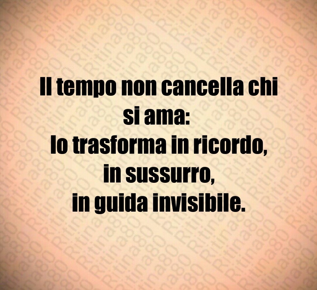 Il tempo non cancella chi si ama: 
lo trasforma in ricordo,
in sussurro,
in guida invisibile.