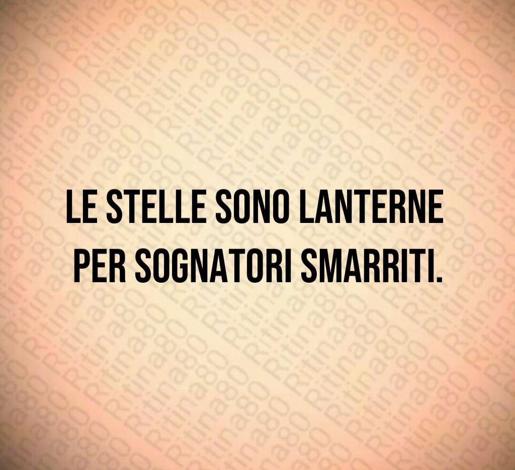 Le stelle sono lanterne
per sognatori smarriti.