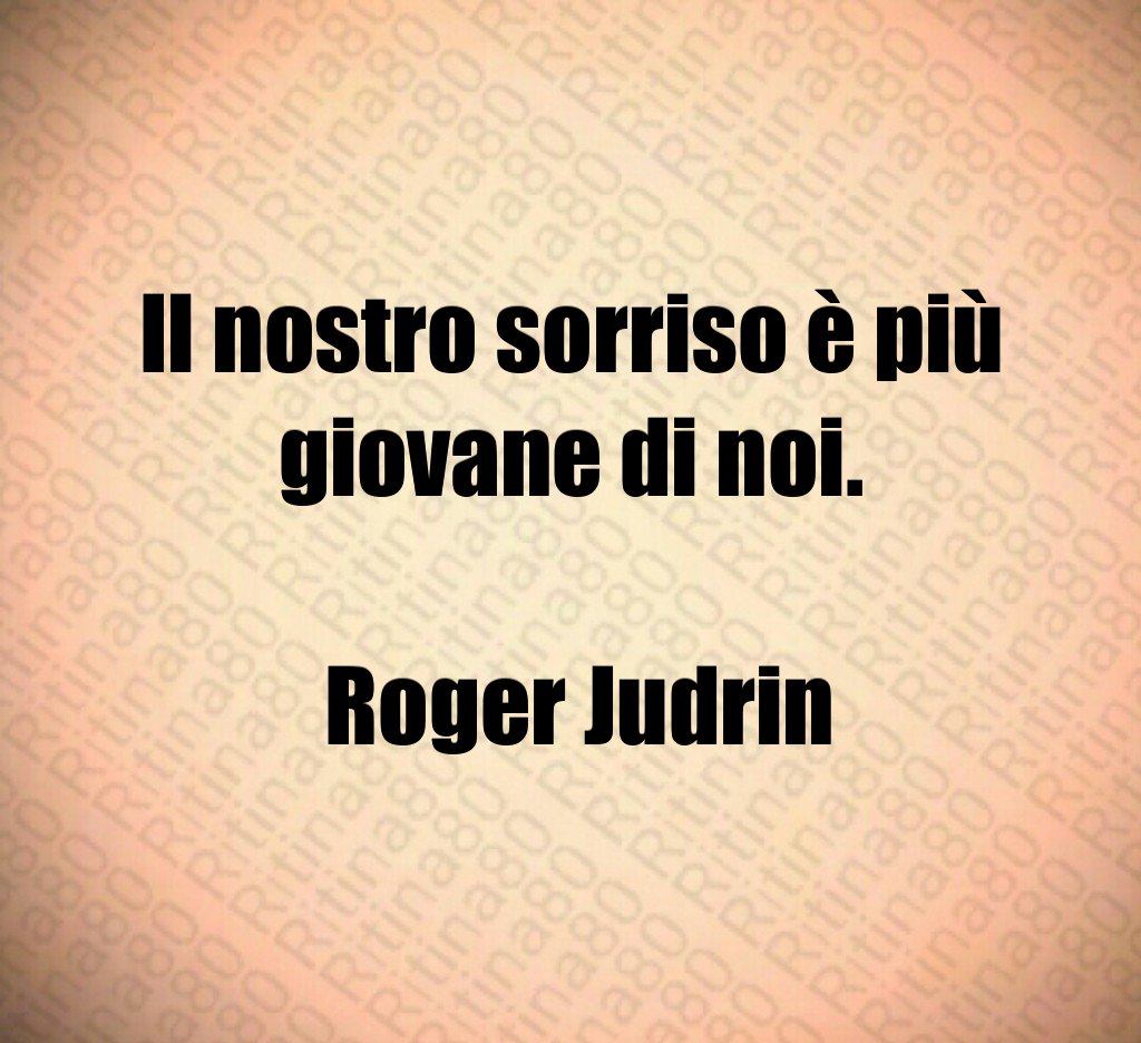 Il nostro sorriso è più giovane di noi. Roger Judrin Il nostro sorriso è più giovane di noi. Roger Judrin