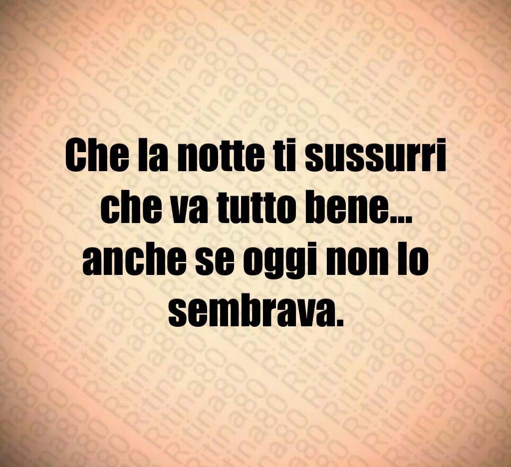 Che la notte ti sussurri che va tutto bene…
anche se oggi non lo sembrava. Che la notte ti sussurri che va tutto bene…
anche se oggi non lo sembrava.