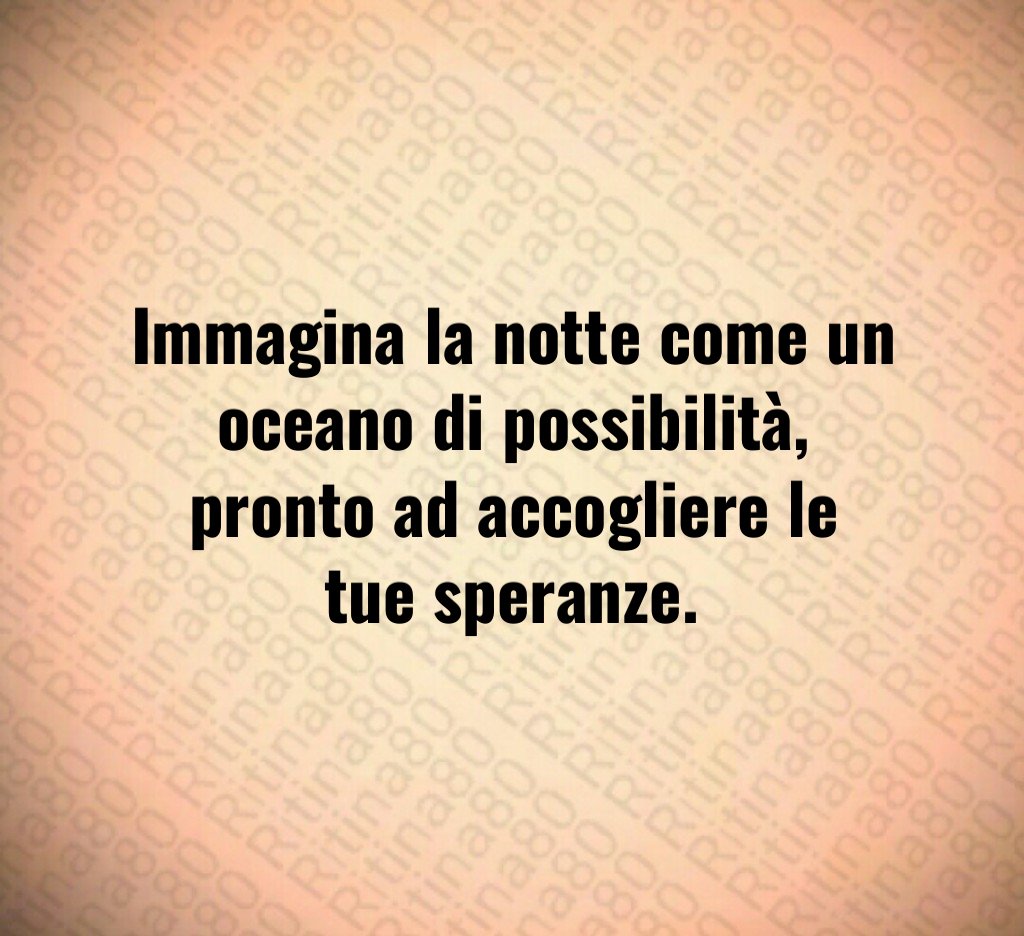 Immagina la notte come un oceano di possibilità,
pronto ad accogliere le tue speranze. Immagina la notte come un oceano di possibilità,
pronto ad accogliere le tue speranze.