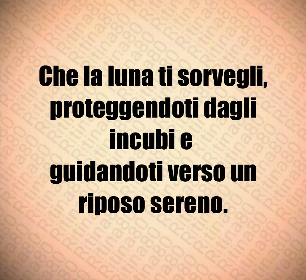 Che la luna ti sorvegli,
proteggendoti dagli incubi e
guidandoti verso un riposo sereno. Che la luna ti sorvegli,
proteggendoti dagli incubi e
guidandoti verso un riposo sereno.