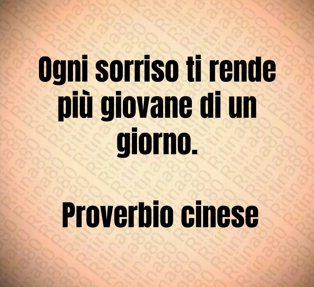 Ogni sorriso ti rende più giovane di un giorno. Proverbio cinese