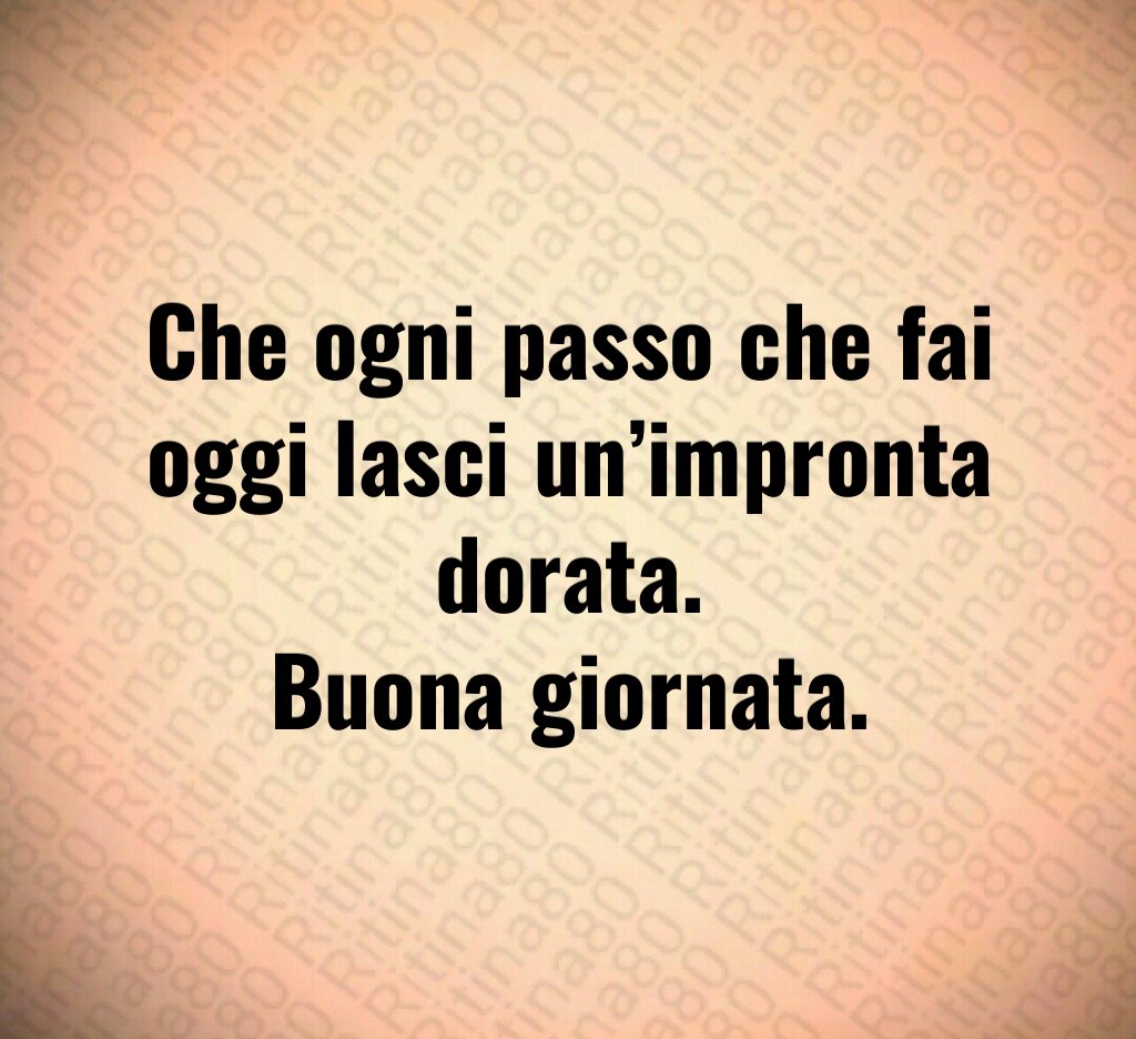 Che ogni passo che fai oggi lasci un’impronta dorata.
Buona giornata. Che ogni passo che fai oggi lasci un’impronta dorata.
Buona giornata.