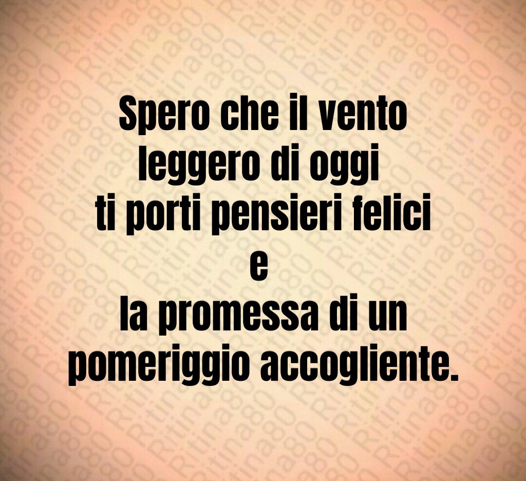 Spero che il vento leggero di oggi
ti porti pensieri felici e
la promessa di un pomeriggio accogliente. Spero che il vento leggero di oggi
ti porti pensieri felici e
la promessa di un pomeriggio accogliente.