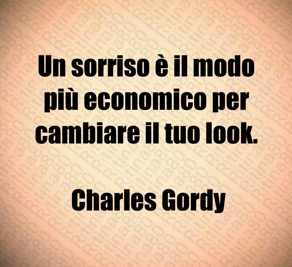 Un sorriso è il modo più economico per cambiare il tuo look. Charles Gordy Un sorriso è il modo più economico per cambiare il tuo look. Charles Gordy