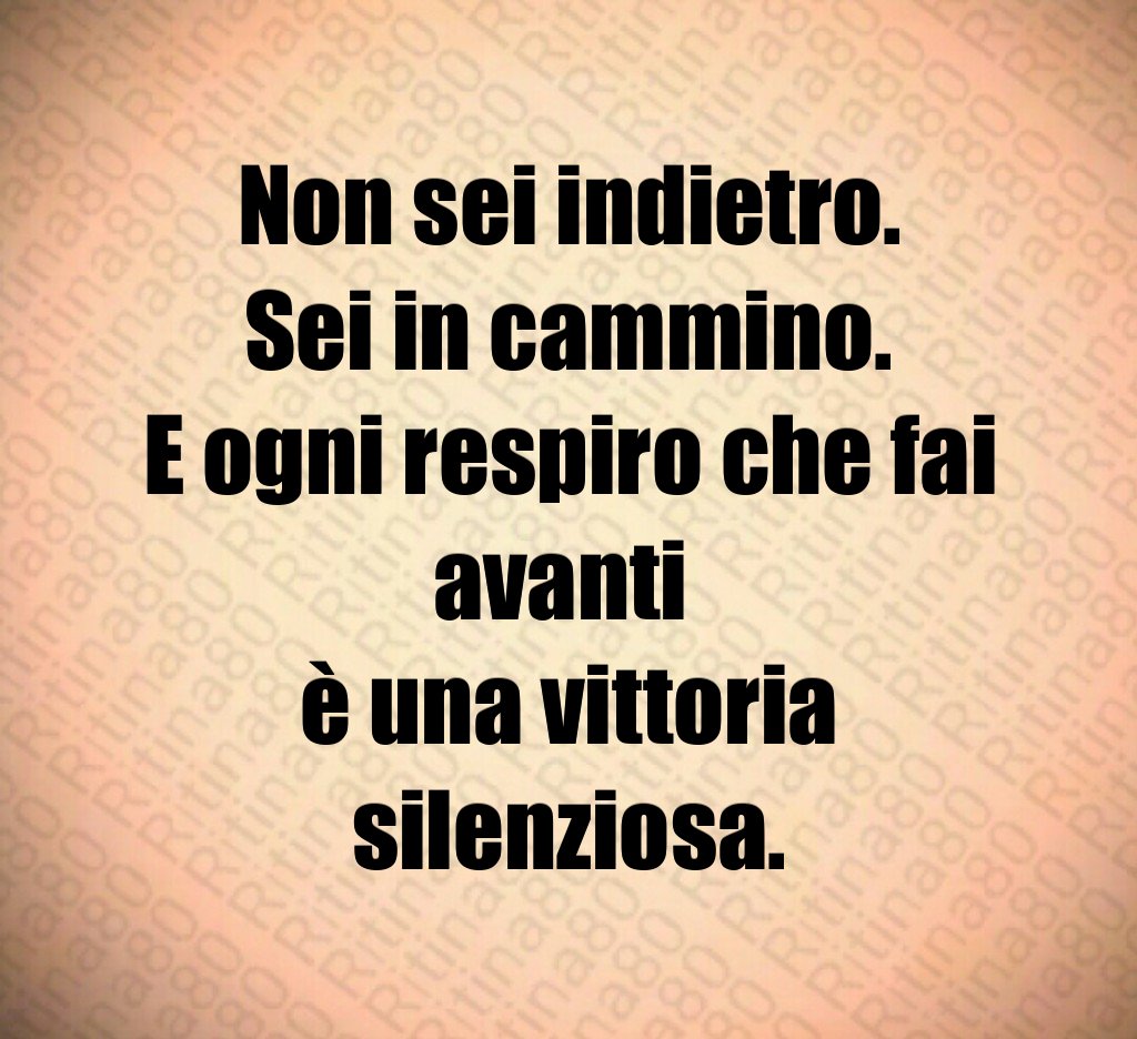 Non sei indietro.
Sei in cammino.
E ogni respiro che fai avanti 
è una vittoria silenziosa.