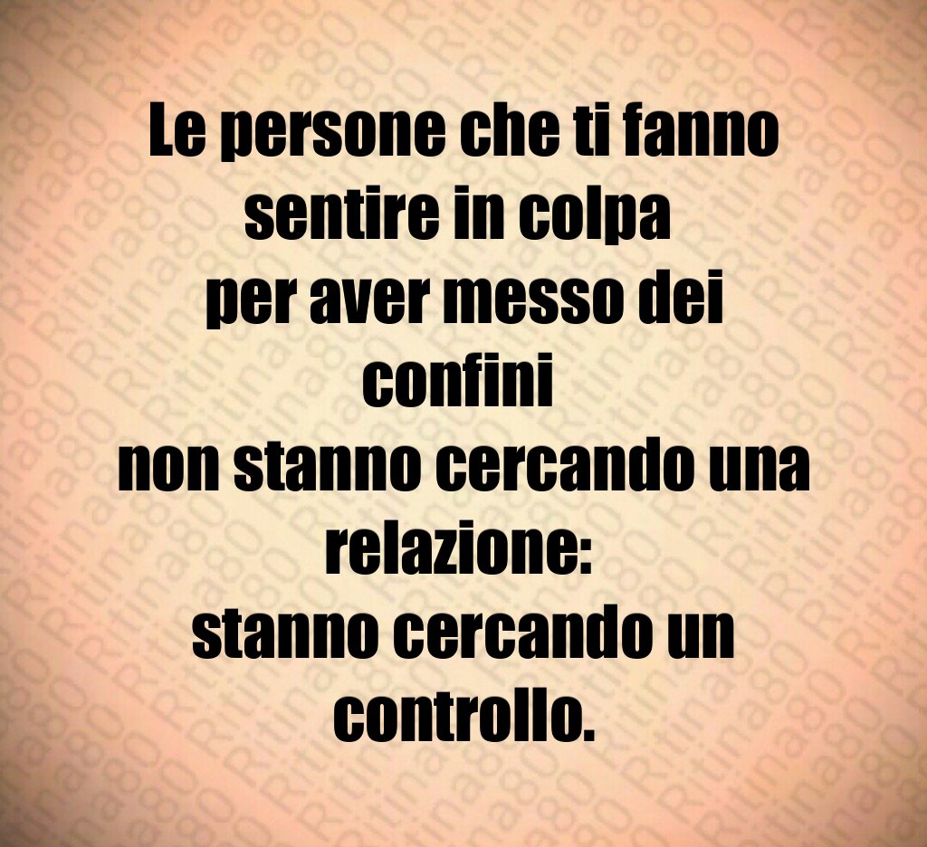 Le persone che ti fanno sentire in colpa 
per aver messo dei confini 
non stanno cercando una relazione: 
stanno cercando un controllo.