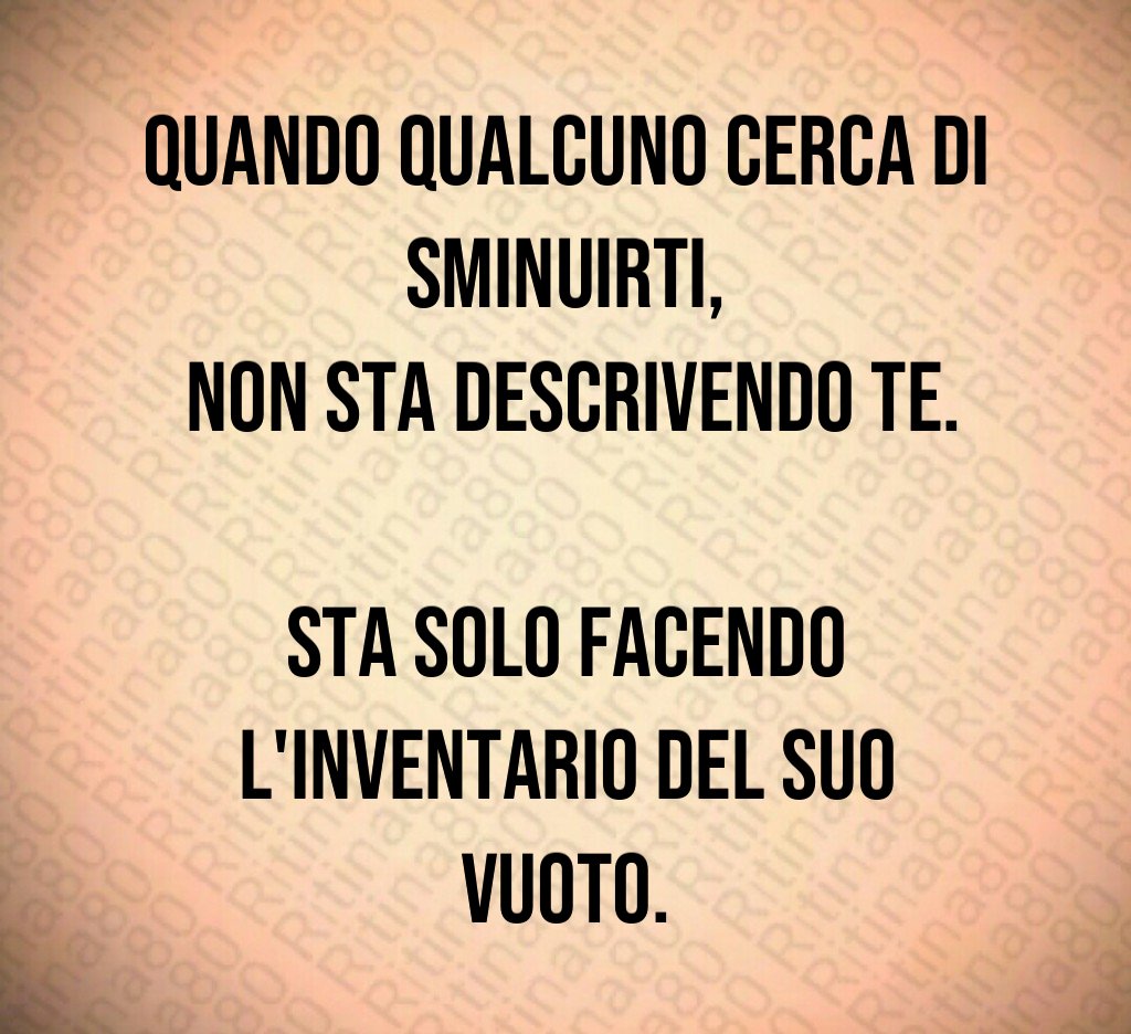 Quando qualcuno cerca di sminuirti,
non sta descrivendo te.
Sta solo facendo l'inventario del suo vuoto. Quando qualcuno cerca di sminuirti,
non sta descrivendo te.
Sta solo facendo l'inventario del suo vuoto.