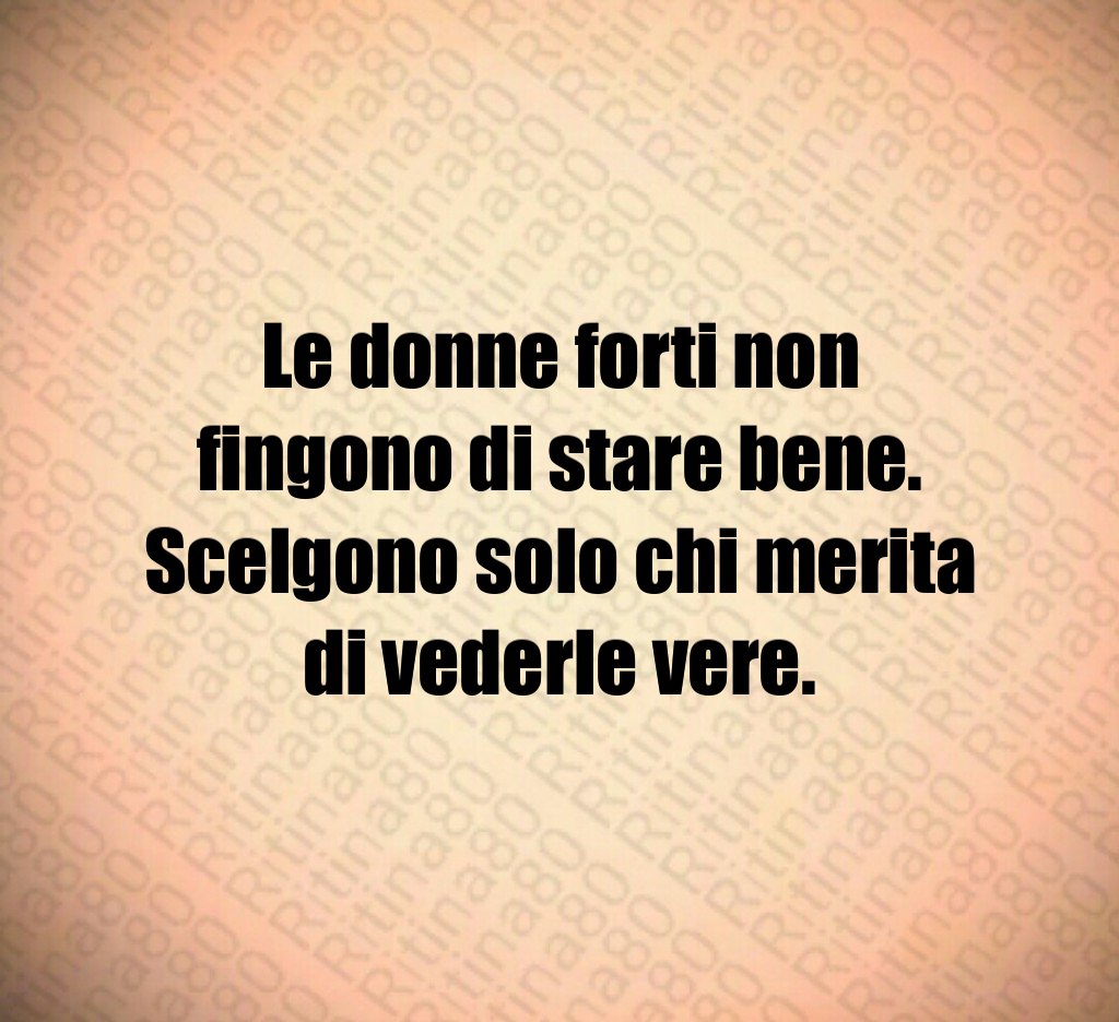 Le donne forti non fingono di stare bene. Scelgono solo chi merita di vederle vere. Le donne forti non fingono di stare bene. Scelgono solo chi merita di vederle vere.