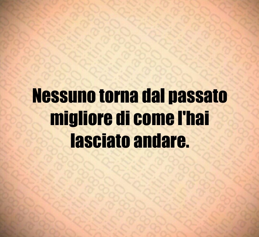 Nessuno torna dal passato migliore di come l'hai lasciato andare. Nessuno torna dal passato migliore di come l'hai lasciato andare.