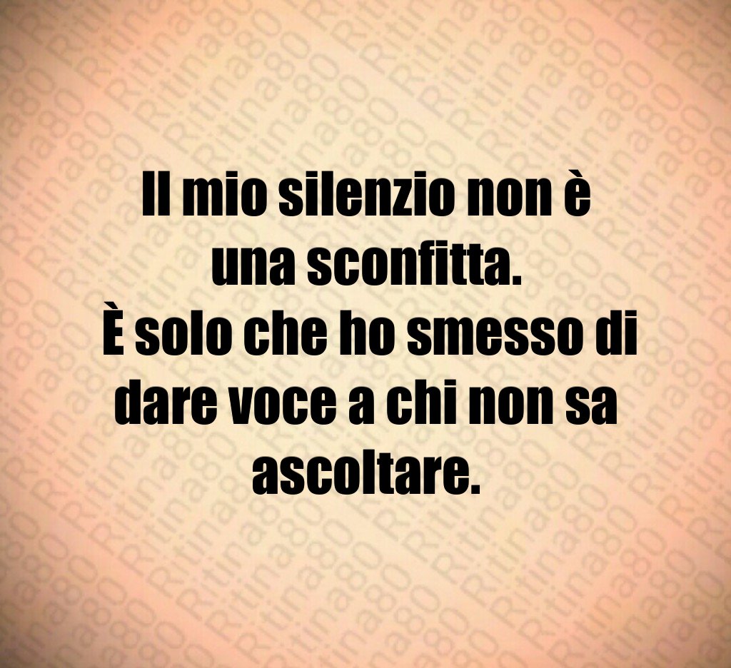 Il mio silenzio non è una sconfitta. È solo che ho smesso di dare voce a chi non sa ascoltare.