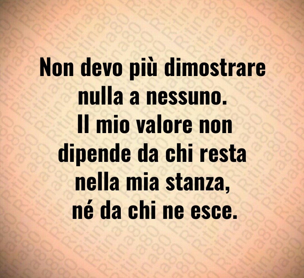 Non devo più dimostrare nulla a nessuno. Il mio valore non dipende da chi resta nella mia stanza, né da chi ne esce.