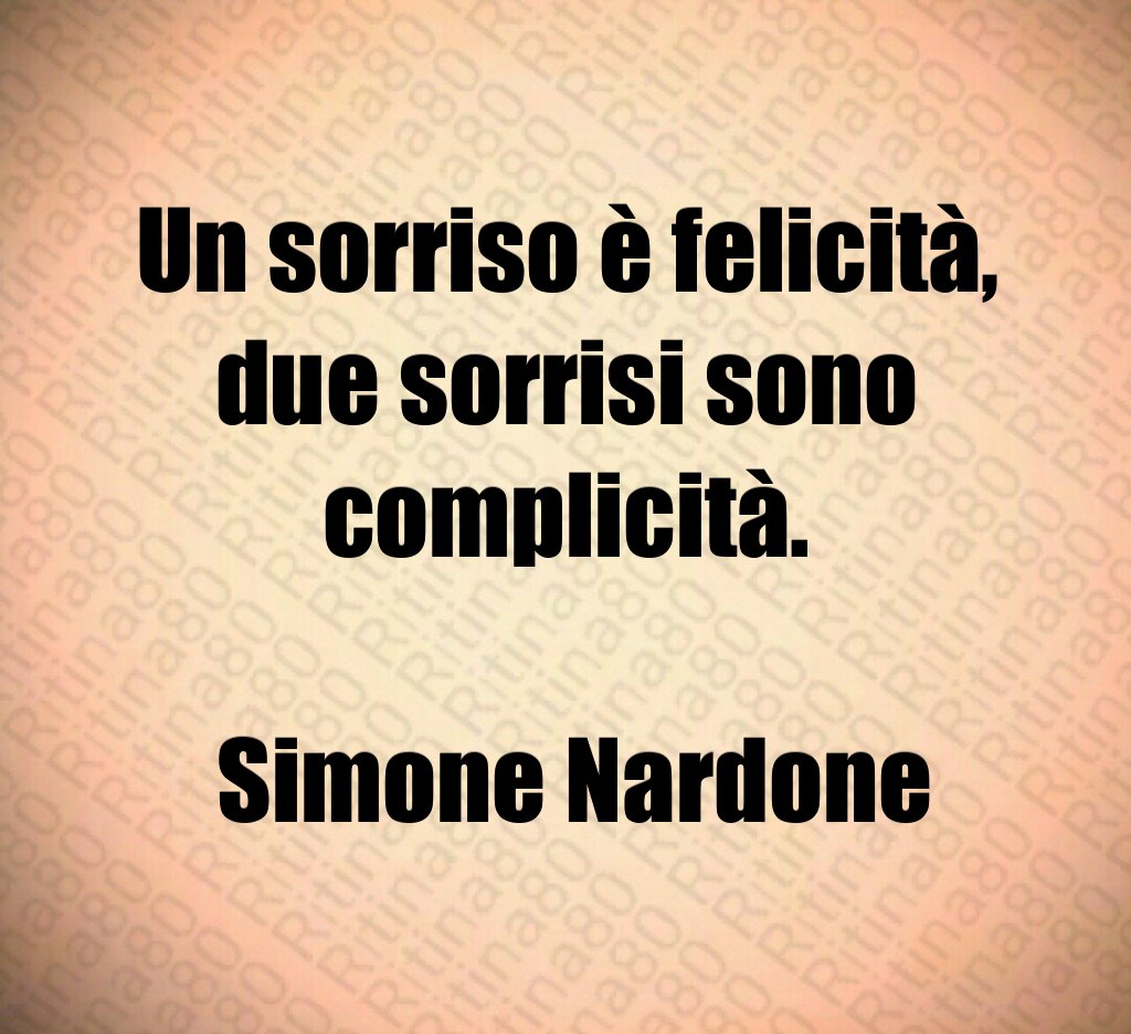 Un sorriso è felicità, due sorrisi sono complicità. Simone Nardone Un sorriso è felicità, due sorrisi sono complicità. Simone Nardone