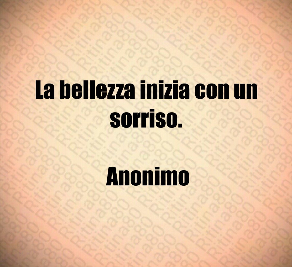 La bellezza inizia con un sorriso. Anonimo La bellezza inizia con un sorriso. Anonimo