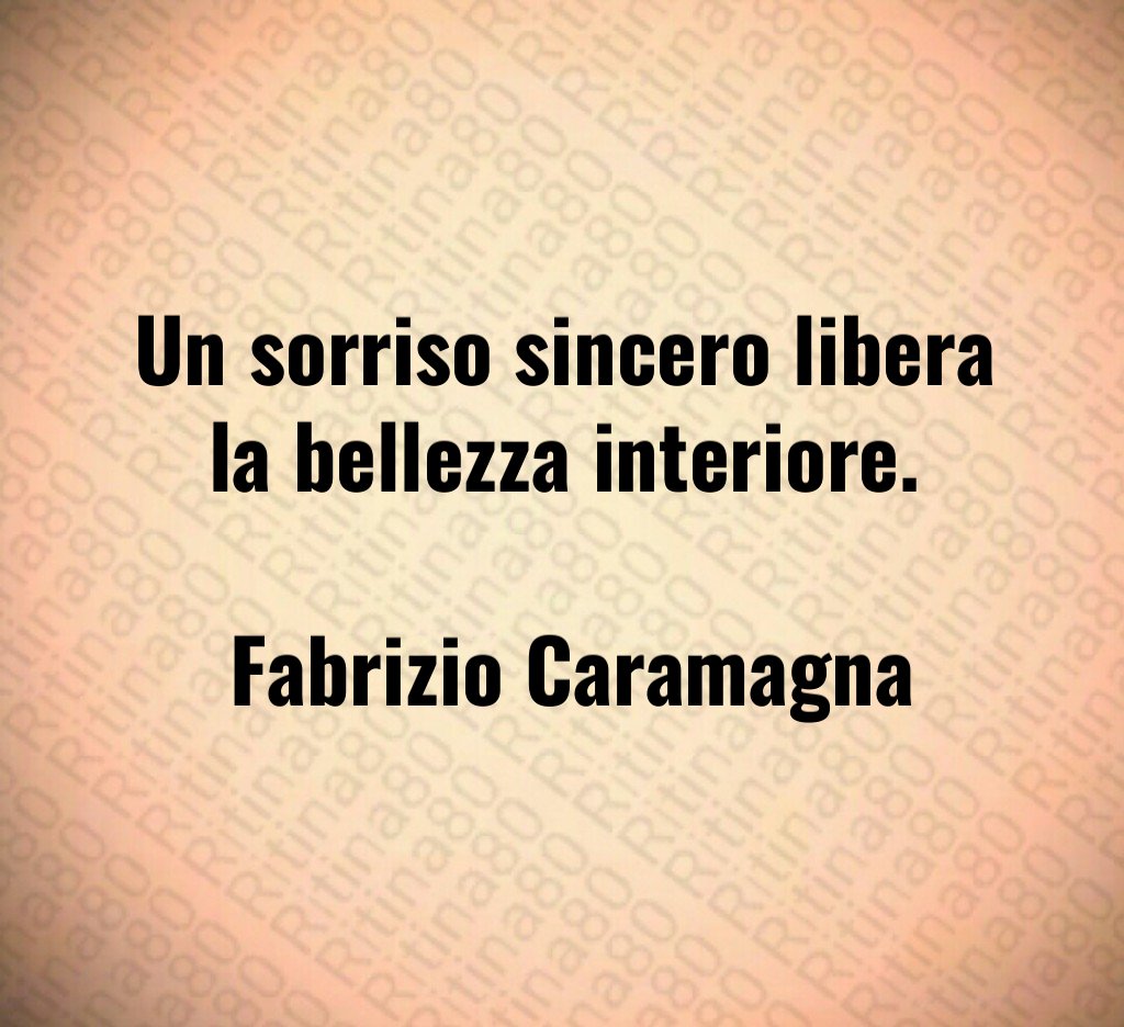 Un sorriso sincero libera la bellezza interiore. Fabrizio Caramagna Un sorriso sincero libera la bellezza interiore. Fabrizio Caramagna