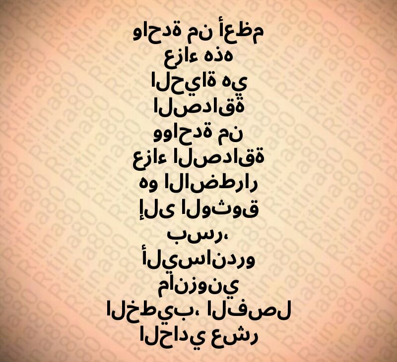 واحدة من أعظم عزاء هذه الحياة هي الصداقة وواحدة من عزاء الصداقة هو الاضطرار إلى الوثوق بسر، أليساندرو مانزوني الخطيب، الفصل الحادي عشر