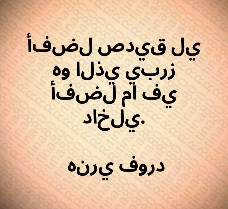 أفضل صديق لي هو الذي يبرز أفضل ما في داخلي. هنري فورد