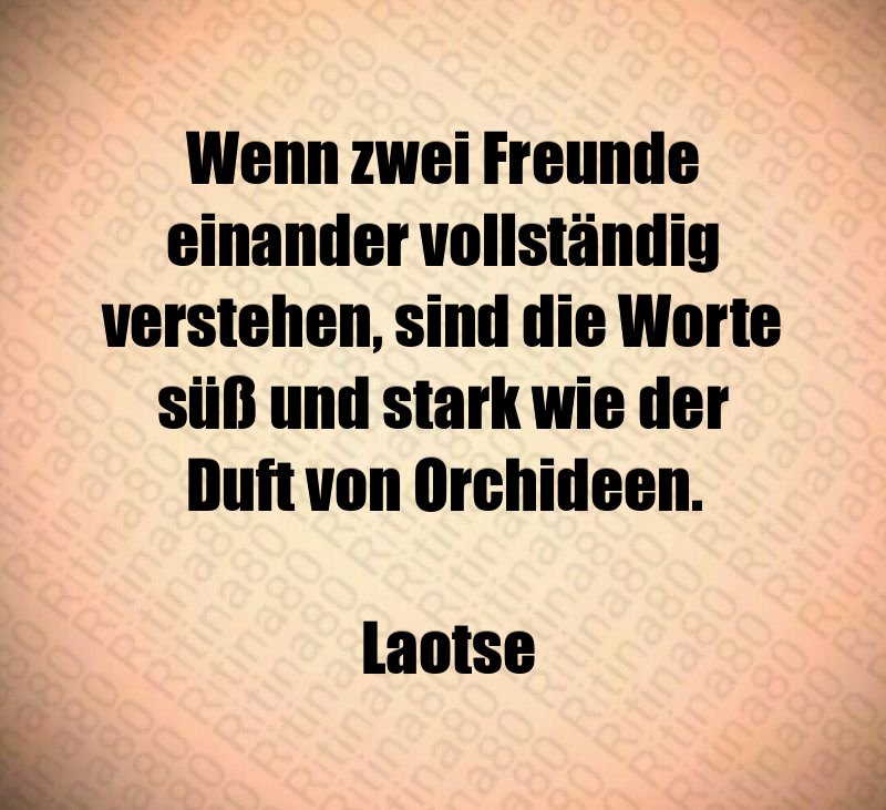 Wenn zwei Freunde einander vollständig verstehen, sind die Worte süß und stark wie der Duft von Orchideen. Laotse