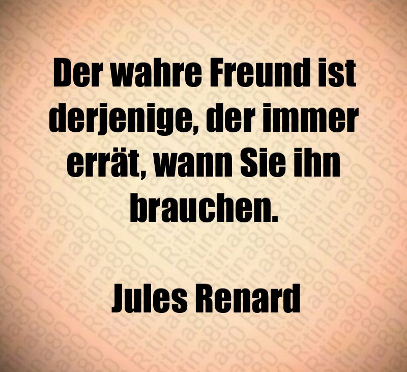 Der wahre Freund ist derjenige, der immer errät, wann Sie ihn brauchen. Jules Renard