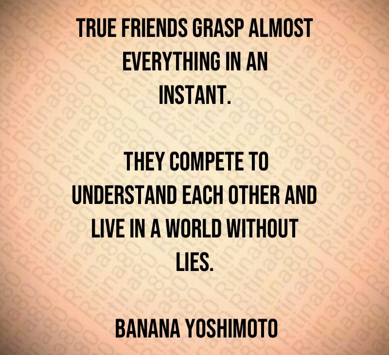 True friends grasp almost everything in an instant. They compete to understand each other and live in a world without lies. Banana Yoshimoto