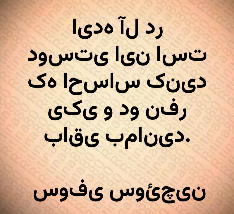 ایده آل در دوستی این است که احساس کنید یکی و دو نفر باقی بمانید. سوفی سوئچین