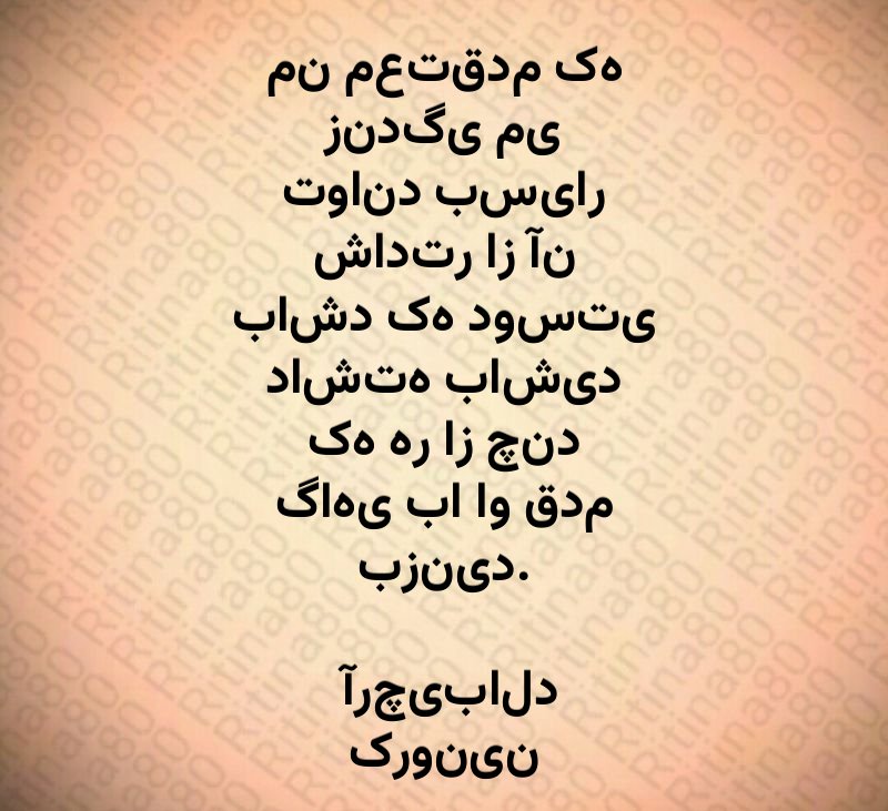 من معتقدم که زندگی می تواند بسیار شادتر از آن باشد که دوستی داشته باشید که هر از چند گاهی با او قدم بزنید. آرچیبالد کرونین