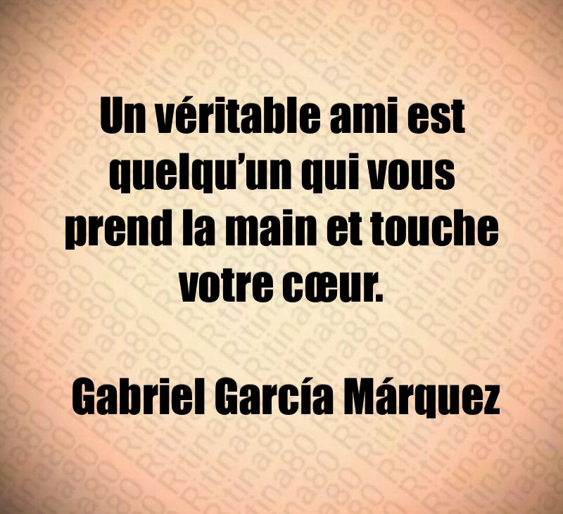 Un véritable ami est quelqu’un qui vous prend la main et touche votre cœur. Gabriel García Márquez