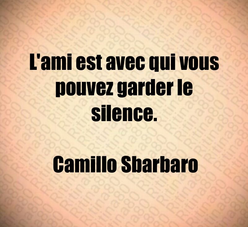 L'ami est avec qui vous pouvez garder le silence. Camillo Sbarbaro