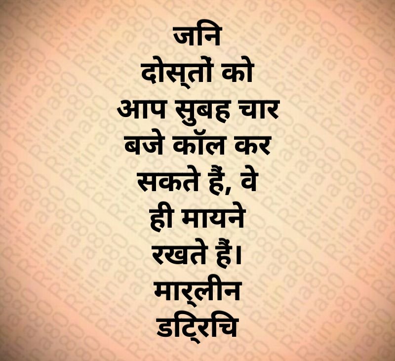 जिन दोस्तों को आप सुबह चार बजे कॉल कर सकते हैं, वे ही मायने रखते हैं। मार्लीन डिट्रिच