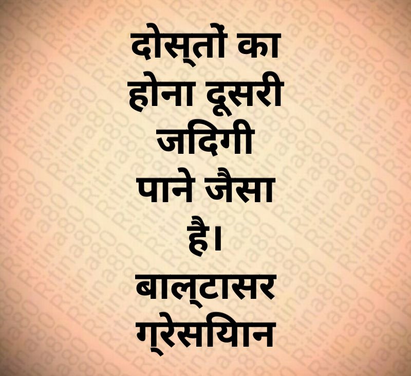 दोस्तों का होना दूसरी जिंदगी पाने जैसा है। बाल्टासर ग्रेसियान