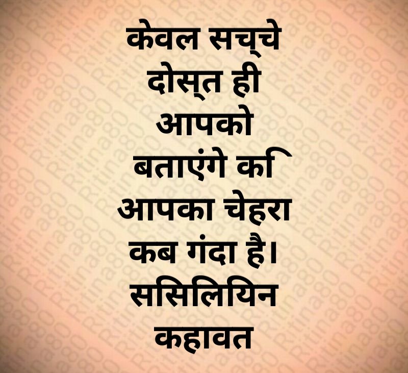 केवल सच्चे दोस्त ही आपको बताएंगे कि आपका चेहरा कब गंदा है। सिसिलियन कहावत