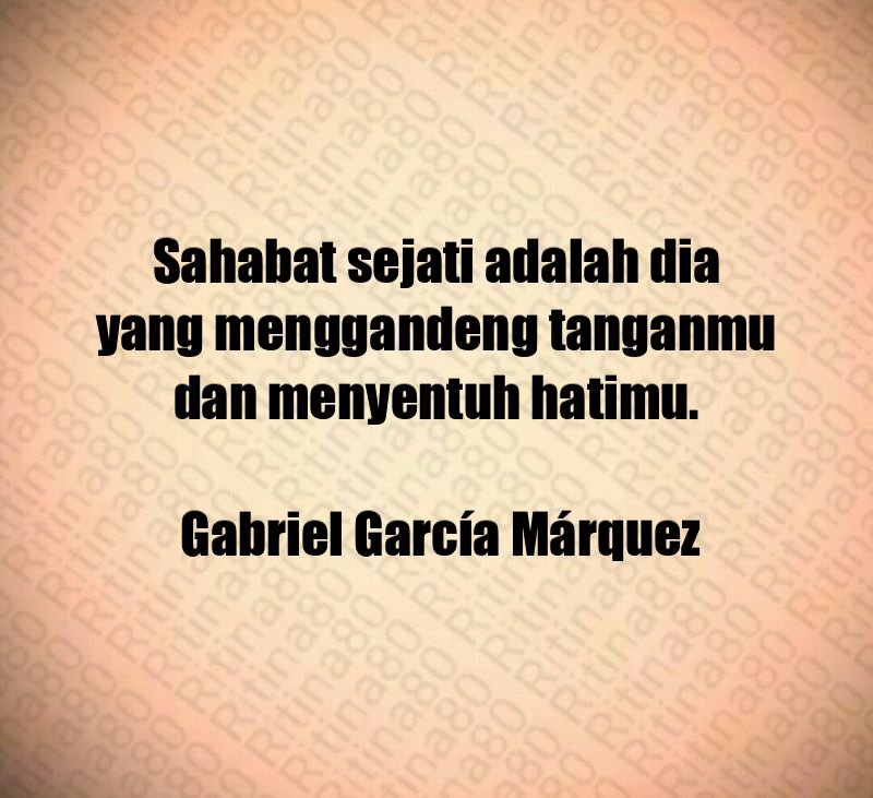 Sahabat sejati adalah dia yang menggandeng tanganmu dan menyentuh hatimu. Gabriel García Márquez