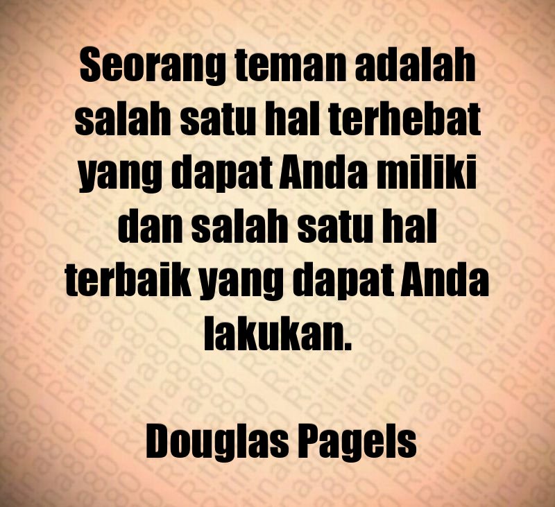 Seorang teman adalah salah satu hal terhebat yang dapat Anda miliki dan salah satu hal terbaik yang dapat Anda lakukan. Douglas Pagels