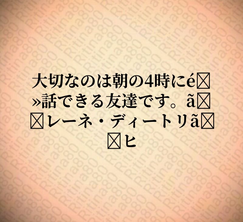 大切なのは朝の4時に電話できる友達です。マレーネ・ディートリッヒ