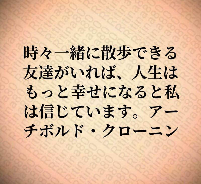 時々一緒に散歩できる友達がいれば、人生はもっと幸せになると私は信じています。アーチボルド・クローニン