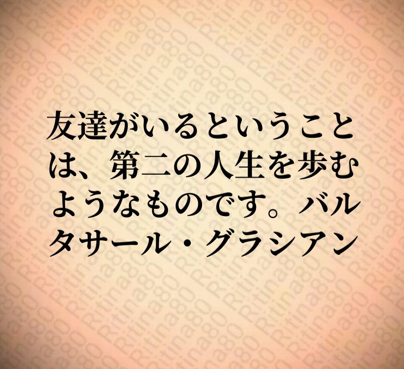 友達がいるということは、第二の人生を歩むようなものです。バルタサール・グラシアン