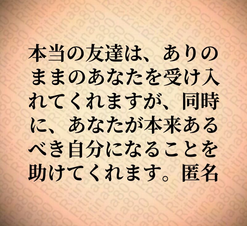 本当の友達は、ありのままのあなたを受け入れてくれますが、同時に、あなたが本来あるべき自分になることを助けてくれます。匿名