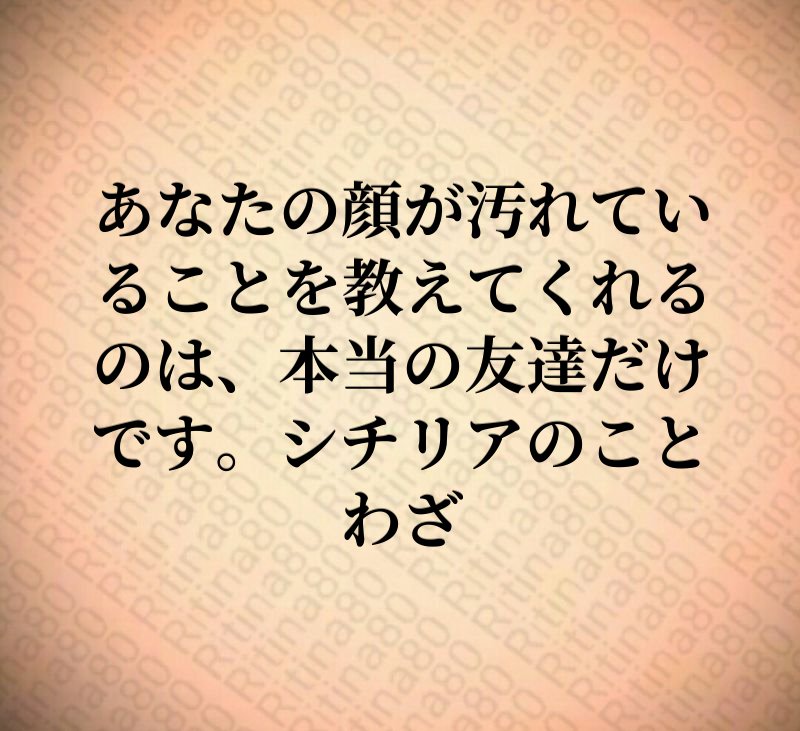 あなたの顔が汚れていることを教えてくれるのは、本当の友達だけです。シチリアのことわざ