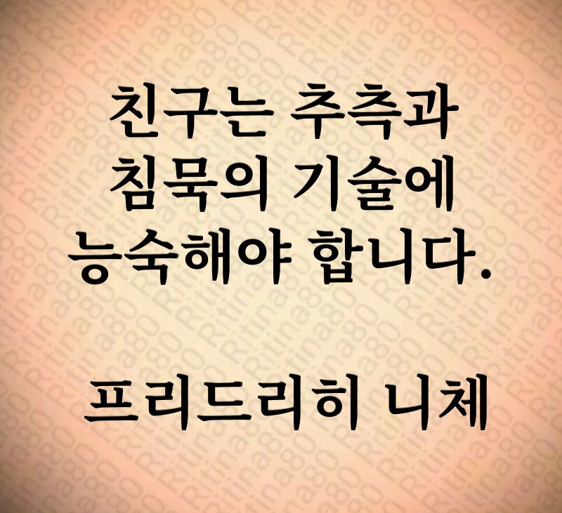 친구는 추측과 침묵의 기술에 능숙해야 합니다. 프리드리히 니체