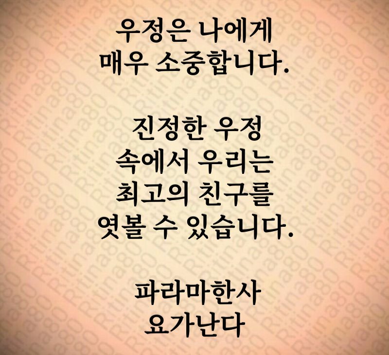 우정은 나에게 매우 소중합니다. 진정한 우정 속에서 우리는 최고의 친구를 엿볼 수 있습니다. 파라마한사 요가난다