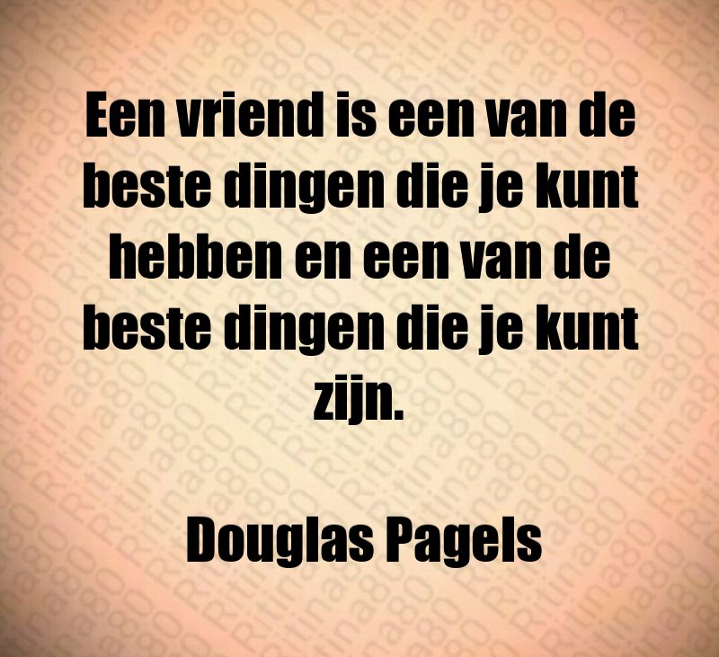 Een vriend is een van de beste dingen die je kunt hebben en een van de beste dingen die je kunt zijn. Douglas Pagels