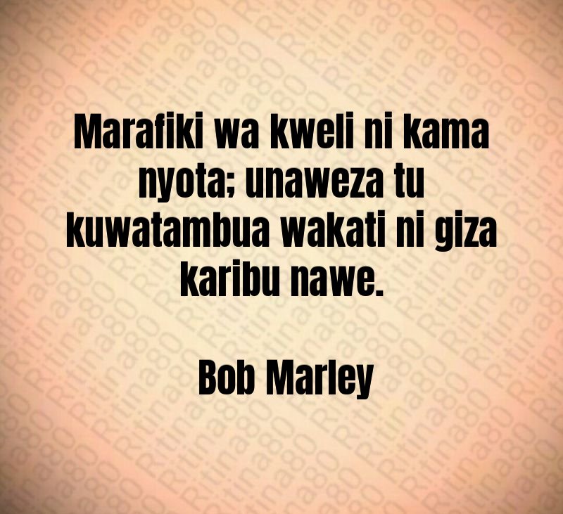 Marafiki wa kweli ni kama nyota; unaweza tu kuwatambua wakati ni giza karibu nawe. Bob Marley