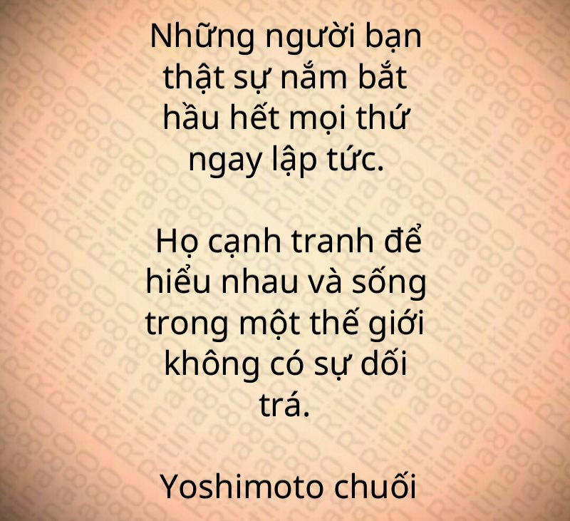 Những người bạn thật sự nắm bắt hầu hết mọi thứ ngay lập tức. Họ cạnh tranh để hiểu nhau và sống trong một thế giới không có sự dối trá. Yoshimoto chuối